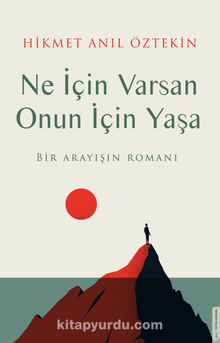 Ne İçin Varsan Onun İçin Yaşa & Bir Arayışın Romanı