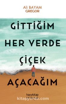 Gittiğim Her Yerde Çiçek Açacağım