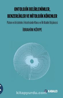 Ontolojik Belirlenimler, Benzerlikler ve Mitolojik Kökenler & Platon ve Aristoteles Felsefesinde Khora ve İlk Madde Düşüncesi