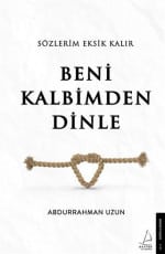 «Beni Kalbimden Dinle Sözlerim Eksik Kalır» Abdurrahman Uzun, Cansu Poyraz Karadeniz (Editör)