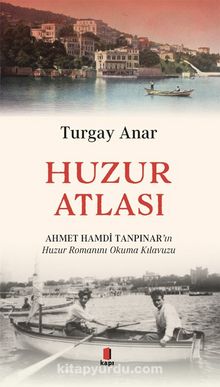 Huzur Atlası & Ahmert Hamdi Tanpınar’ın Huzur Romanını Okuma Atlası