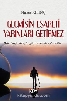 Geçmişin Esareti Yarınları Getirmez