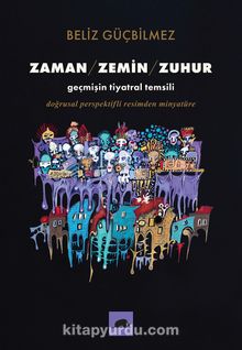 Zaman / Zemin / Zuhur & Geçmişin Tiyatral Temsili Doğrusal Perspektifli Resimden Minyatüre