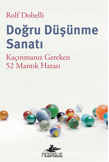 Doğru Düşünme Sanatı: Kaçınmanız Gereken 52 Mantık Hatası