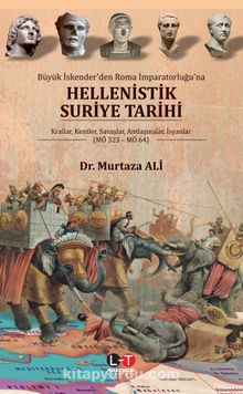 Büyük İskender’den Roma İmparatorluğu’na Hellenistik Suriye Tarihi & Krallar, Kentler, Savaşlar, Antlaşmalar, İsyanlar  (MÖ 323 – MÖ 64)