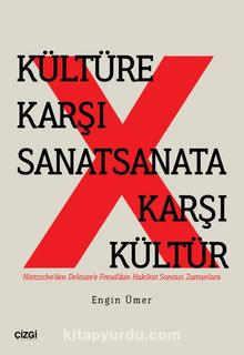 Kültüre Karşı Sanat Sanata Karşı Kültür & Nietzsche’den Deleuze’e Freud’dan Hakikat Sonrası Zamanlara