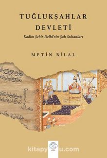 Tuğlukşahlar Devleti (Kadim Şehir Delhi’nin Şah Sultanları)