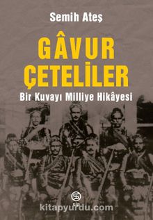 Gavur Çeteliler & Bir Kuvayı Milliye Hikayesi