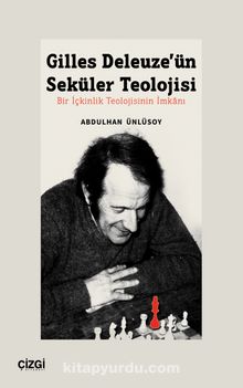 Gilles Deleuze’ün Seküler Teolojisi Bir İçkinlik Teolojisinin İmkanı