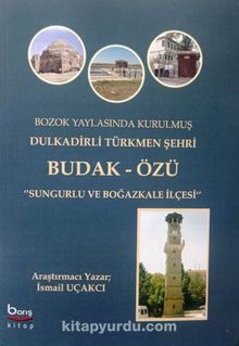 Bozok Yaylasında Kurulmuş Dulkadirli Türkmen Şehri Budak Özü