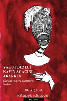 Yakut Bezeli Kayın Ağacını Ararken & Gülhane Parkı’na da Baktım; Yoktun!