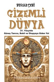 Gizemli Dünya & 21. Yüzyılda Güneş Tanrısı, Babil ve Ütopyaya Giden Yol