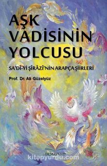 Aşk Vadisinin Yolcusu & Sa'dî-yi Şîrazî'nin Arapça Şiirleri