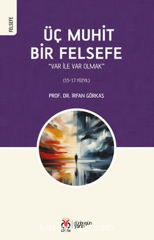 Üç Muhit Bir Felsefe & “Var İle Var Olmak” (15-17. Yüzyıl)