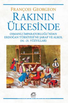 Rakının Ülkesinde & Osmanlı İmparatorluğu’ndan Erdoğan Türkiyesi’ne Şarap ve Alkol (14.-21. Yüzyıllar)