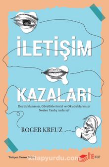 İletişim Kazaları & Duyduklarımızı, Gördüklerimizi ve Okuduklarımızı Neden Yanlış Anlarız?