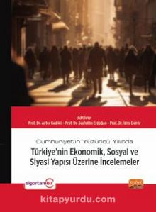 Cumhuriyet’in Yüzüncü Yılında Türkiye’nin Ekonomik, Sosyal ve Siyasi Yapısı Üzerine İncelemeler