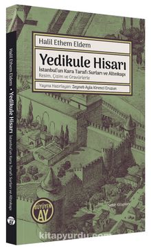 Yedikule Hisarı İstanbul’un Kara Tarafı Surları ve Altınkapı Resim, Çizim ve Gravürlerle