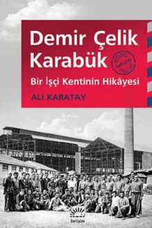 Demir Çelik Karabük & Bir İşçi Kentinin Hikayesi