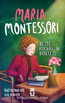 Maria Montessori / Haydi Kurtaralım Dünyayı 3