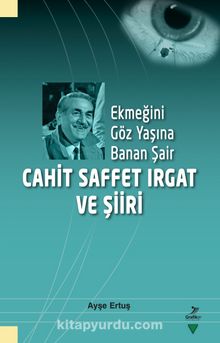 Ekmeğini Göz Yaşına Banan Şair Cahit Saffet Irgat ve Şiiri