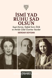 İsmi Yad Ruhu Şad Olsun & Suad Derviş, Nahid Sırrı Örik Ve Peride Celal Üzerine Yazılar