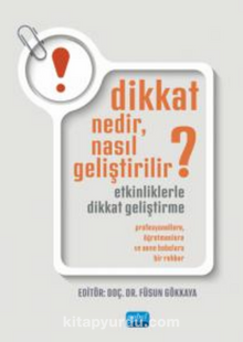 Dikkat Nedir,Nasıl Geliştirilir?Etkinliklerle Dikkat Geliştirme:Profesyonellere, Öğretmenlere ve Anne Babalara Bir Rehber