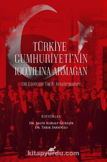 Türkiye Cumhuriyeti’nin 100. Yılına Armağan  (Dil-Edebiyat-Tarih Araştırmaları)