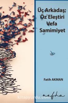 Üç Arkadaş; Öz Eleştiri Vefa Samimiyet