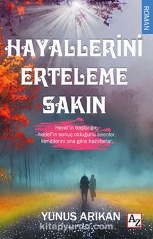 Hayallerini Erteleme Sakın