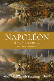 Napoléon - Gerileyiş ve Çöküşü & Son Seferlerindeki Askerî Hataları