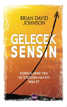 Gelecek Sensin & Korkularını Yen ve İstediğin Hayatı İnşa Et