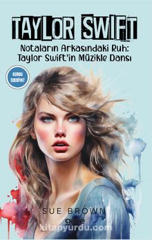 Taylor Swift & Notaların Arkasındaki Ruh: Taylor Swift’in Müzikle Dansı