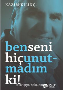 Ben Seni Hiç Unutmadım ki!