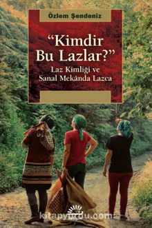 Kimdir Bu Lazlar? & Laz Kimliği ve Sanal Mekanda Lazca