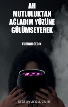 Ah Mutluluktan Ağladım Yüzüne Gülümseyerek