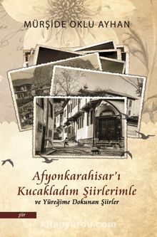 Afyonkarahisar’ı Kucakladım Şiirlerimle ve Yüreğime Dokunan Şiirler