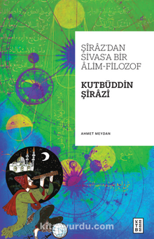 Şiraz’dan Sivas’a Bir Alim-Filozof: Kutbüddin Şirazi