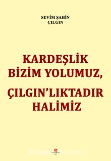 Kardeşlik Bizim Yolumuz, Çılgın’lıktadır Halimiz