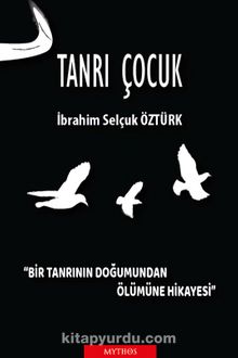 Tanrı Çocuk & Bir Tanrının Doğumundan Ölümüne Hikayesi