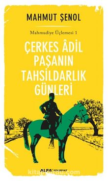 Çerkes Adil Paşanın Tahsildarlık Günleri / Mahmudiye Üçlemesi 1