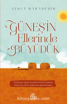 Güneş’in Ellerinde Büyüdük