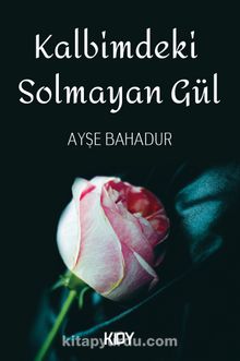 Kalbimdeki Solmayan Gül