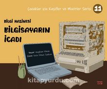 Bilgi Hazinesi Bilgisayarın İcadı / Çocuklar İçin Kaşifler ve Mucitler Serisi 11