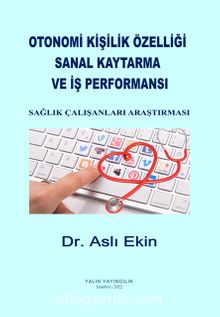 Otonomi Kişilik Özelliği, Sanal Kaytarma ve İş Performansı: Sağlık Çalışanları Araştırması