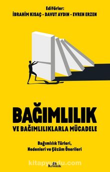 Bağımlılık ve Bağımlılıklarla Mücadele & Bağımlılık Türleri, Nedenleri ve Çözüm Önerileri