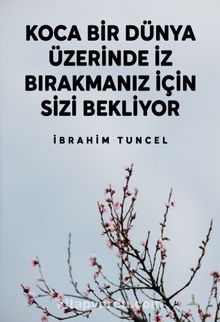 Koca Bir Dünya Üzerinde İz Bırakmanız İçin Sizi Bekliyor