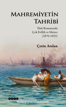 Mahremiyetin Tahribi & Türk Romanında Çok Evlilik ve Metres (1870-1923)