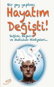 Bir Şey Yaptım Hayatım Değişti & Sağlık, Başarı ve Mutluluk Hikayeleri