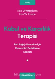 Kabul ve Kararlılık Terapisi: Ruh Sağlığı Uzmanları İçin Ebeveynleri Destekleme Kılavuzu